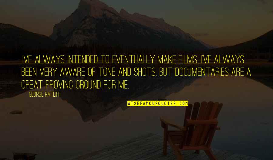 Seadown Quotes By George Ratliff: I've always intended to eventually make films. I've