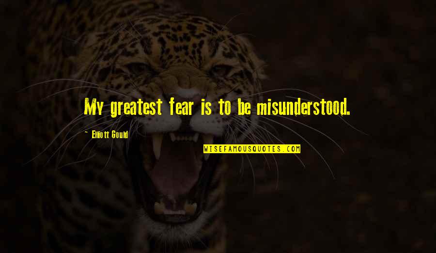 Seafarer Life Quotes By Elliott Gould: My greatest fear is to be misunderstood. Seafarer Life Quotes By Elliott Gould: My greatest fear is to be misunderstood.