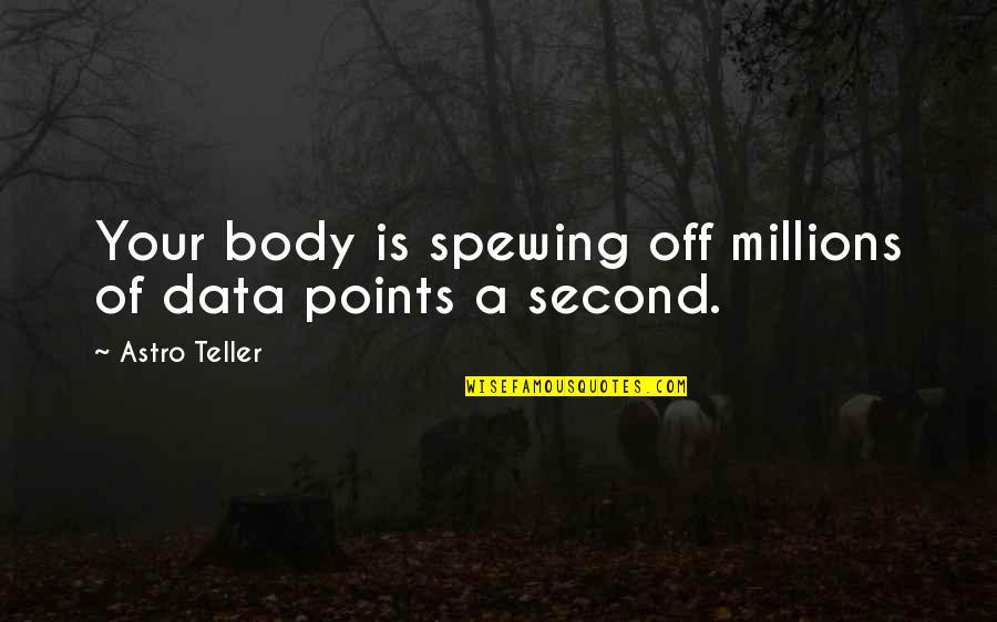 Seafarers Love Quotes By Astro Teller: Your body is spewing off millions of data