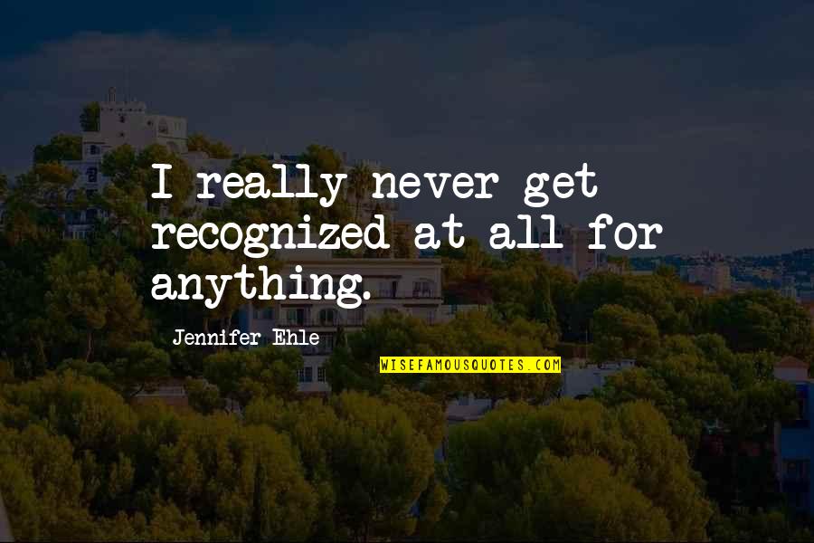 Seafarers Love Quotes By Jennifer Ehle: I really never get recognized at all for