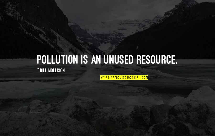 Seafaring Synonym Quotes By Bill Mollison: Pollution is an unused resource.