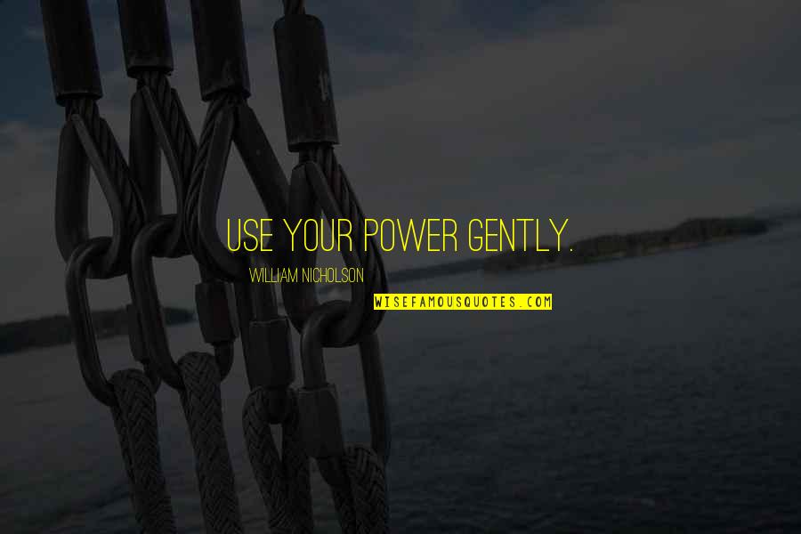 Seafaring Synonym Quotes By William Nicholson: Use your power gently.