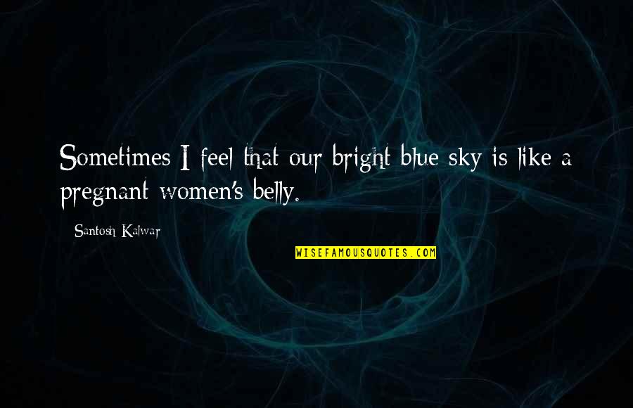 Seafood Platter Quotes By Santosh Kalwar: Sometimes I feel that our bright blue sky