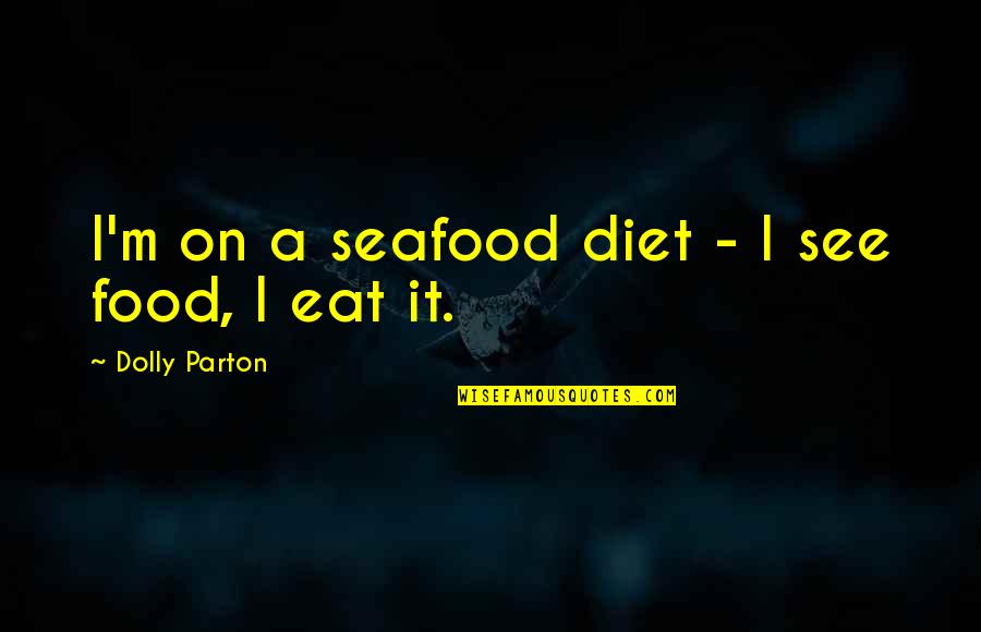 Seafood Quotes By Dolly Parton: I'm on a seafood diet - I see Seafood Quotes By Dolly Parton: I'm on a seafood diet - I see