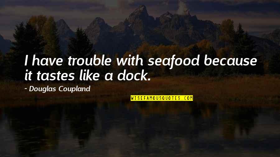 Seafood Quotes By Douglas Coupland: I have trouble with seafood because it tastes