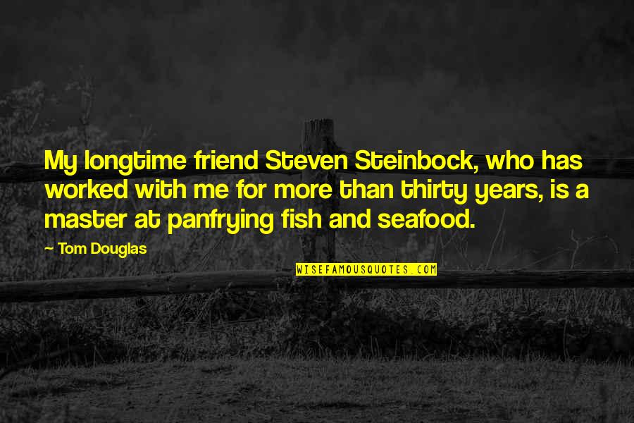 Seafood Quotes By Tom Douglas: My longtime friend Steven Steinbock, who has worked