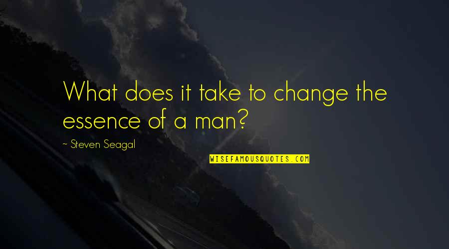 Seagal Quotes By Steven Seagal: What does it take to change the essence
