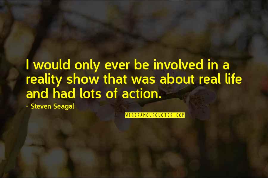Seagal Quotes By Steven Seagal: I would only ever be involved in a