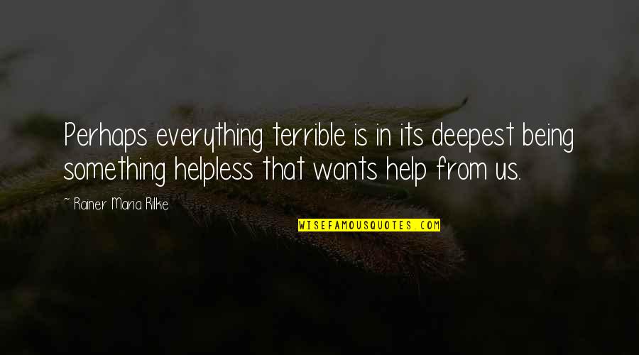 Seagan Mazick Quotes By Rainer Maria Rilke: Perhaps everything terrible is in its deepest being Seagan Mazick Quotes By Rainer Maria Rilke: Perhaps everything terrible is in its deepest being