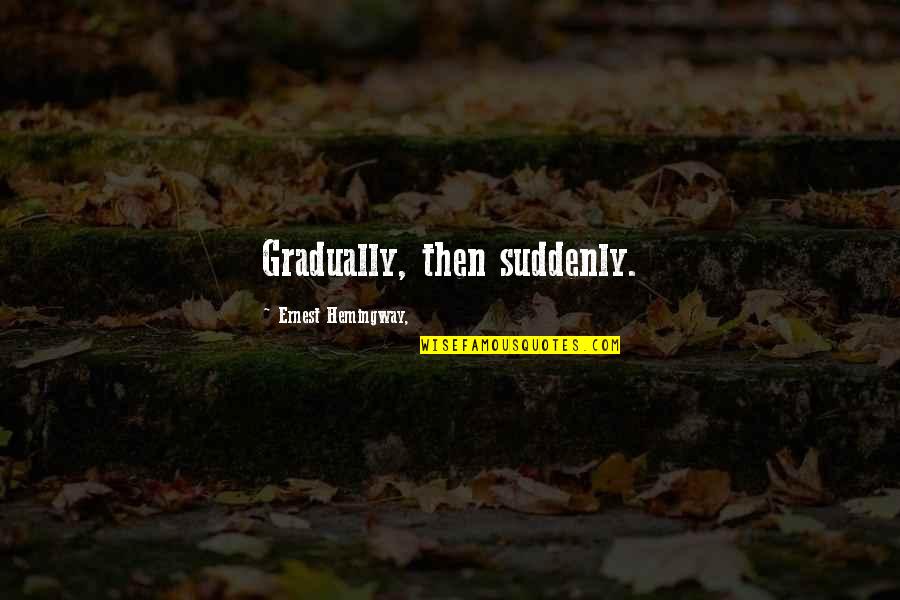 Seager Dodgers Quotes By Ernest Hemingway,: Gradually, then suddenly. Seager Dodgers Quotes By Ernest Hemingway,: Gradually, then suddenly.