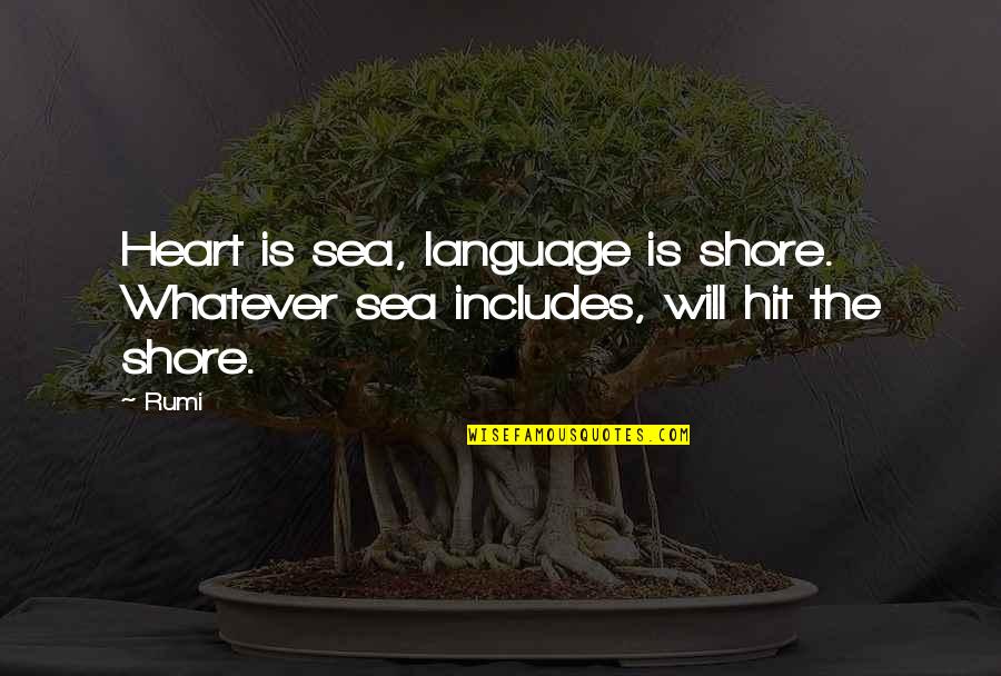 Seagle Music Colony Quotes By Rumi: Heart is sea, language is shore. Whatever sea