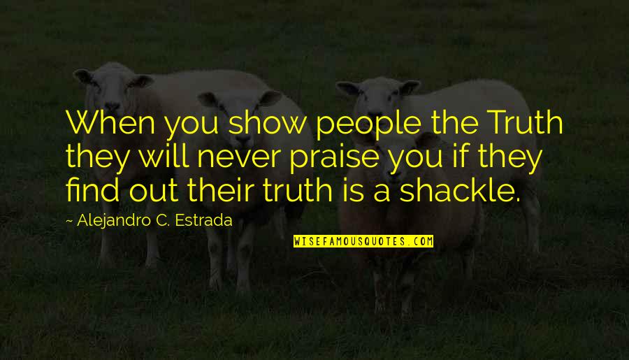 Seagoing Forces Quotes By Alejandro C. Estrada: When you show people the Truth they will Seagoing Forces Quotes By Alejandro C. Estrada: When you show people the Truth they will