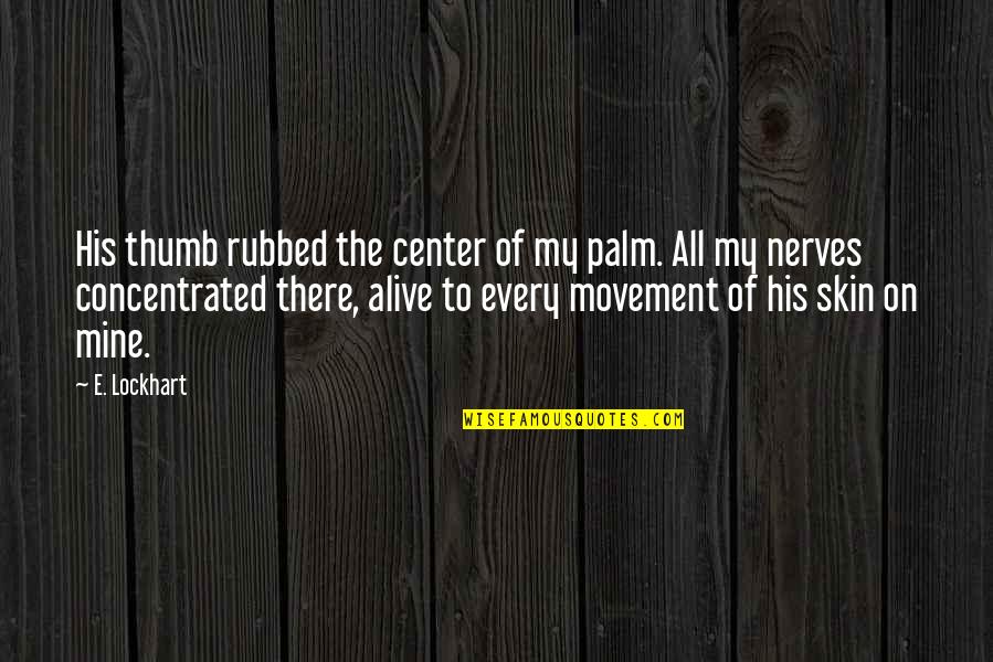 Seagoing Forces Quotes By E. Lockhart: His thumb rubbed the center of my palm. Seagoing Forces Quotes By E. Lockhart: His thumb rubbed the center of my palm.