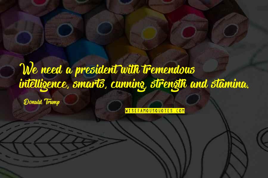 Seagoing Quotes By Donald Trump: We need a president with tremendous intelligence, smarts, Seagoing Quotes By Donald Trump: We need a president with tremendous intelligence, smarts,