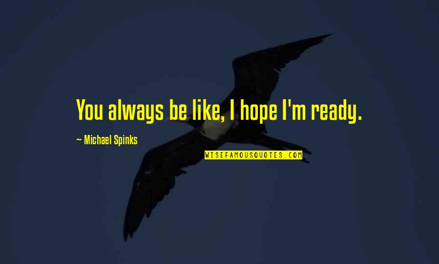 Seagoing Quotes By Michael Spinks: You always be like, I hope I'm ready. Seagoing Quotes By Michael Spinks: You always be like, I hope I'm ready.