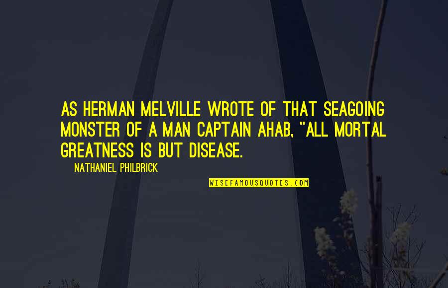 Seagoing Quotes By Nathaniel Philbrick: As Herman Melville wrote of that seagoing monster Seagoing Quotes By Nathaniel Philbrick: As Herman Melville wrote of that seagoing monster