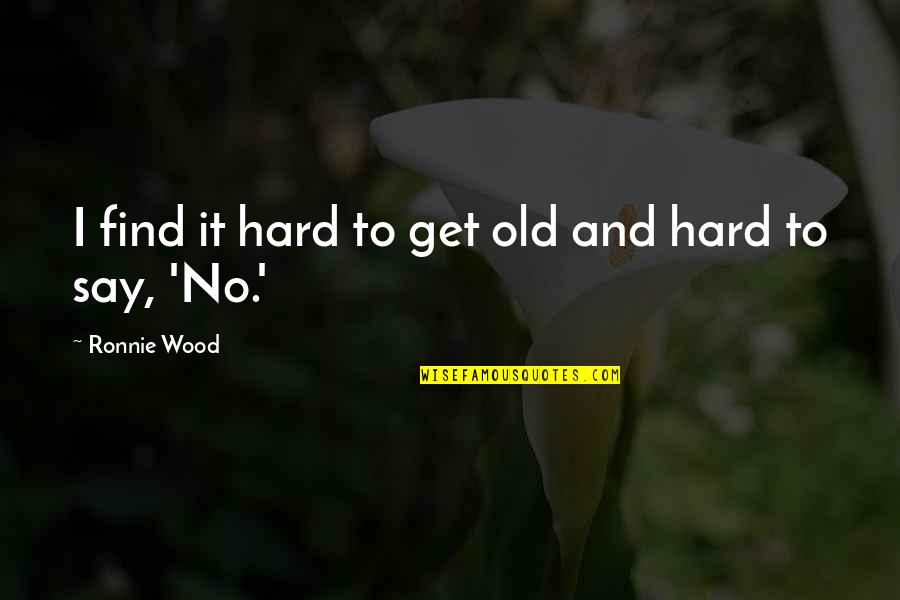 Seagoing Quotes By Ronnie Wood: I find it hard to get old and Seagoing Quotes By Ronnie Wood: I find it hard to get old and