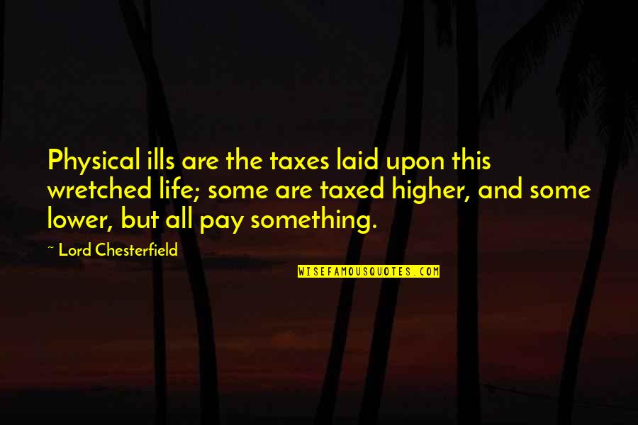 Seagroves Agency Quotes By Lord Chesterfield: Physical ills are the taxes laid upon this