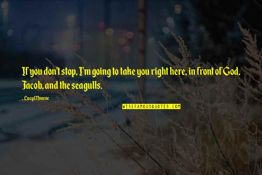 Seagulls Quotes By Lucy Monroe: If you don't stop, I'm going to take