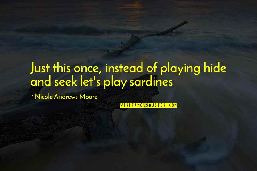 Seahorse Quotes By Nicole Andrews Moore: Just this once, instead of playing hide and