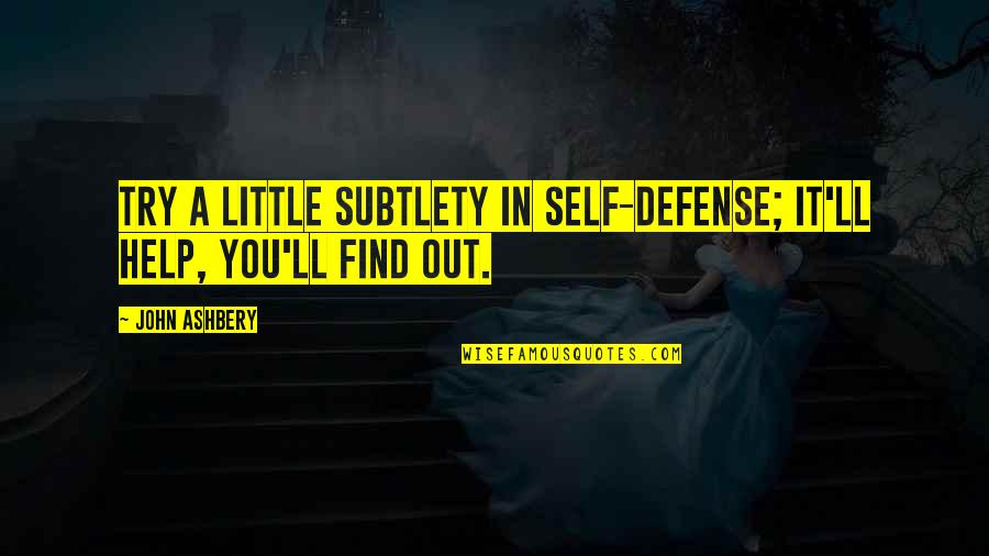 Seakan Dapat Quotes By John Ashbery: Try a little subtlety in self-defense; it'll help,