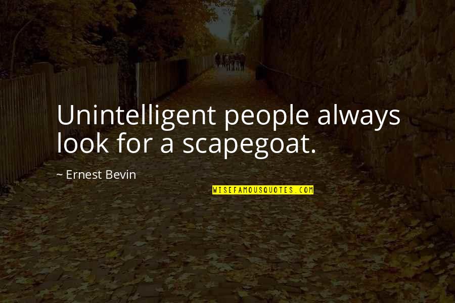 Seal Bay Thoroughbred Quotes By Ernest Bevin: Unintelligent people always look for a scapegoat. Seal Bay Thoroughbred Quotes By Ernest Bevin: Unintelligent people always look for a scapegoat.