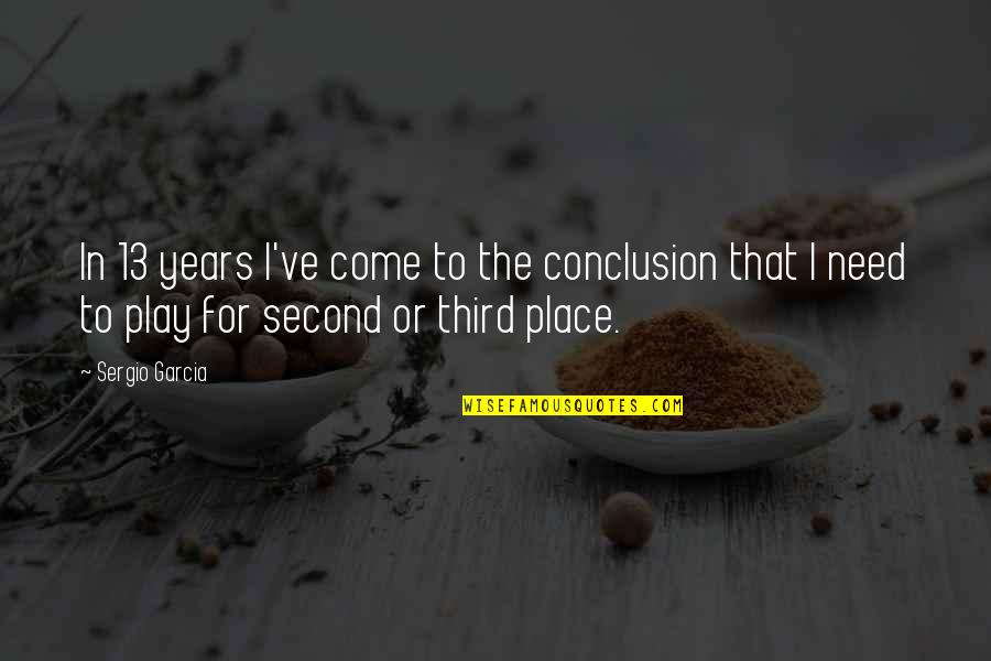 Seal Bay Thoroughbred Quotes By Sergio Garcia: In 13 years I've come to the conclusion Seal Bay Thoroughbred Quotes By Sergio Garcia: In 13 years I've come to the conclusion