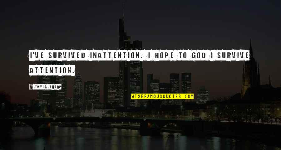 Seal Bay Thoroughbred Quotes By Twyla Tharp: I've survived inattention. I hope to God I