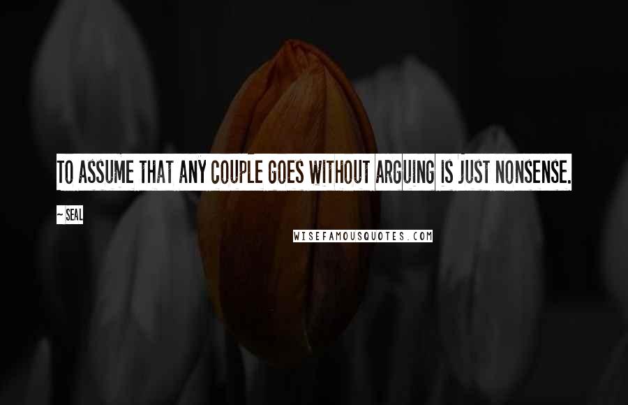 Seal quotes: To assume that any couple goes without arguing is just nonsense.
