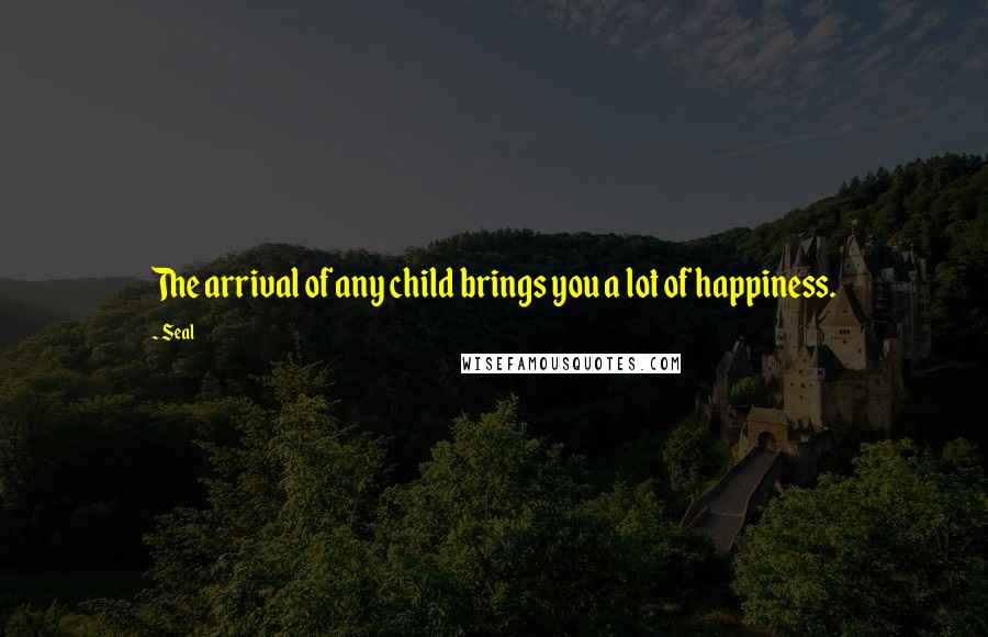 Seal quotes: The arrival of any child brings you a lot of happiness.