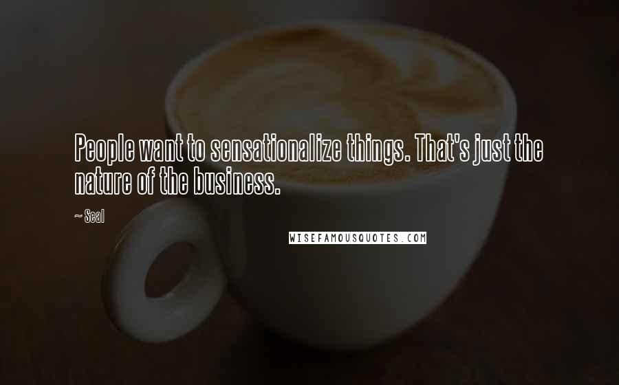 Seal quotes: People want to sensationalize things. That's just the nature of the business.