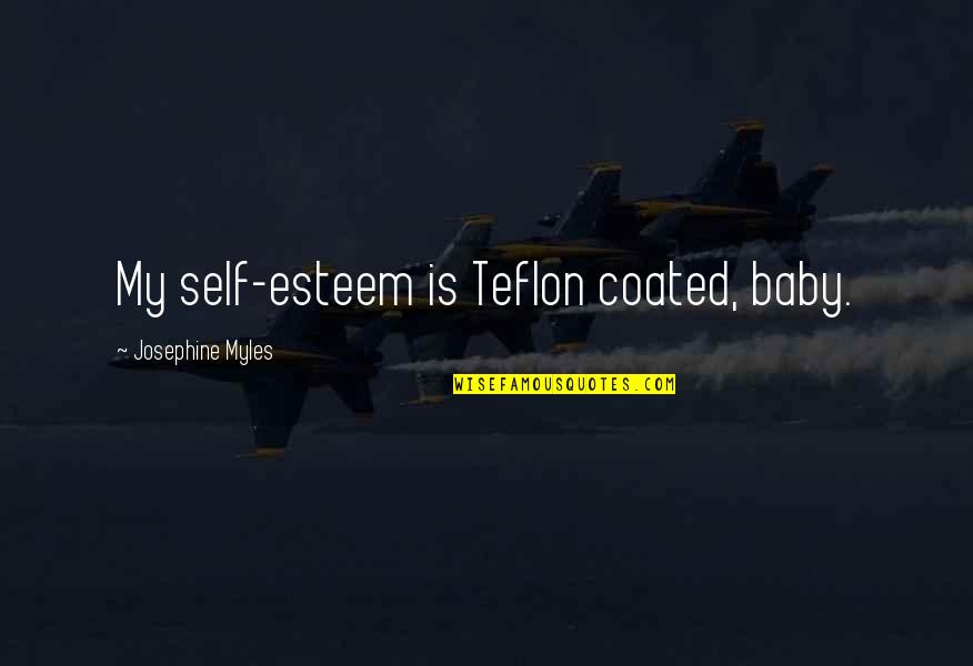 Seal Team Quotes By Josephine Myles: My self-esteem is Teflon coated, baby. Seal Team Quotes By Josephine Myles: My self-esteem is Teflon coated, baby.
