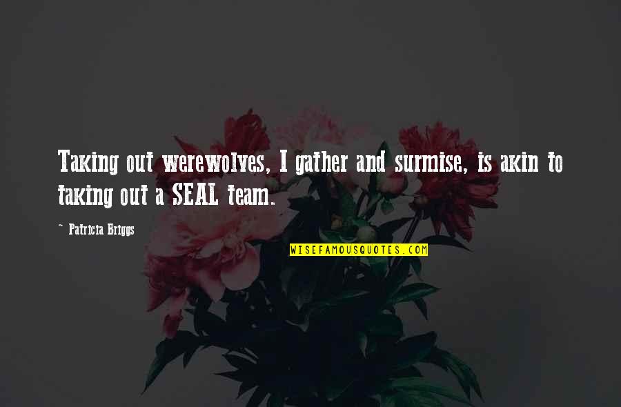 Seal Team Quotes By Patricia Briggs: Taking out werewolves, I gather and surmise, is