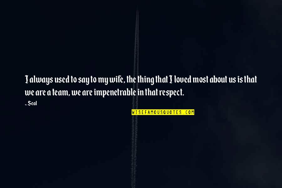 Seal Team Quotes By Seal: I always used to say to my wife, Seal Team Quotes By Seal: I always used to say to my wife,