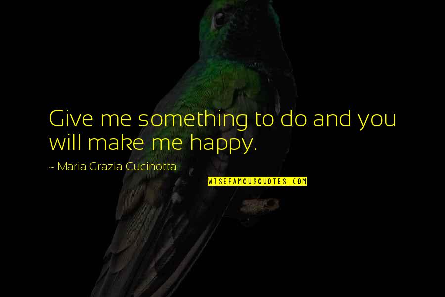 Seal Training Quotes By Maria Grazia Cucinotta: Give me something to do and you will Seal Training Quotes By Maria Grazia Cucinotta: Give me something to do and you will