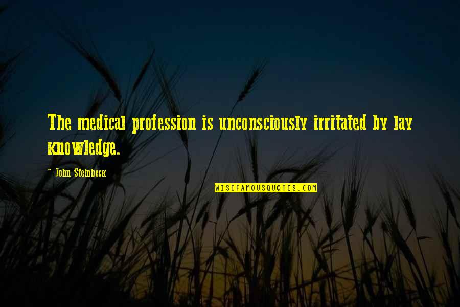 Sealbay Quotes By John Steinbeck: The medical profession is unconsciously irritated by lay Sealbay Quotes By John Steinbeck: The medical profession is unconsciously irritated by lay