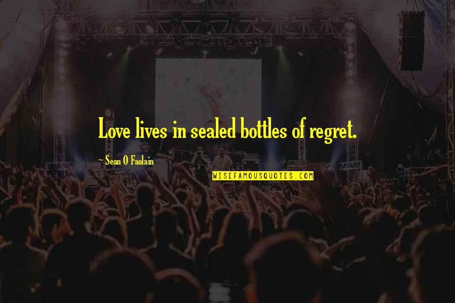 Sealed With Love Quotes By Sean O Faolain: Love lives in sealed bottles of regret.