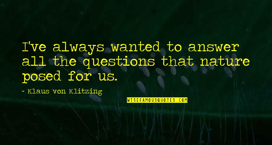 Sealers Quotes By Klaus Von Klitzing: I've always wanted to answer all the questions Sealers Quotes By Klaus Von Klitzing: I've always wanted to answer all the questions