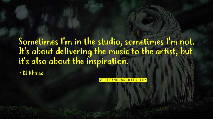 Sealien Quotes By DJ Khaled: Sometimes I'm in the studio, sometimes I'm not.