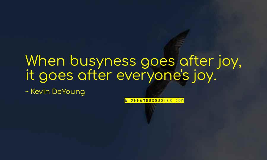 Sealiest Quotes By Kevin DeYoung: When busyness goes after joy, it goes after Sealiest Quotes By Kevin DeYoung: When busyness goes after joy, it goes after