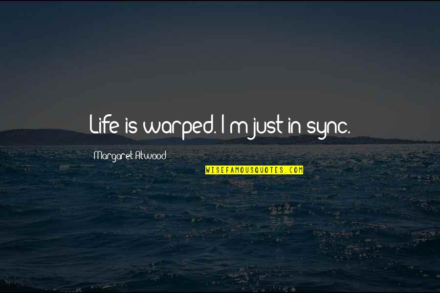 Sealiest Quotes By Margaret Atwood: Life is warped. I'm just in sync. Sealiest Quotes By Margaret Atwood: Life is warped. I'm just in sync.