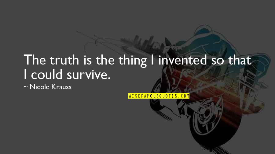 Sealife Quotes By Nicole Krauss: The truth is the thing I invented so
