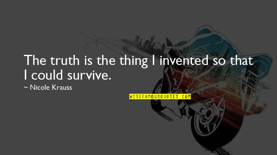 Sealife Quotes By Nicole Krauss: The truth is the thing I invented so Sealife Quotes By Nicole Krauss: The truth is the thing I invented so