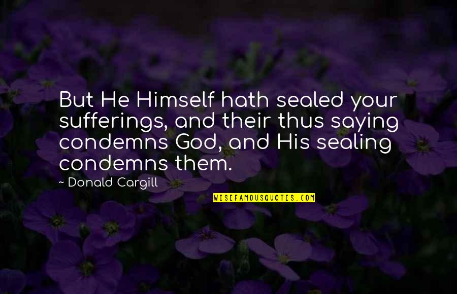 Sealing Quotes By Donald Cargill: But He Himself hath sealed your sufferings, and