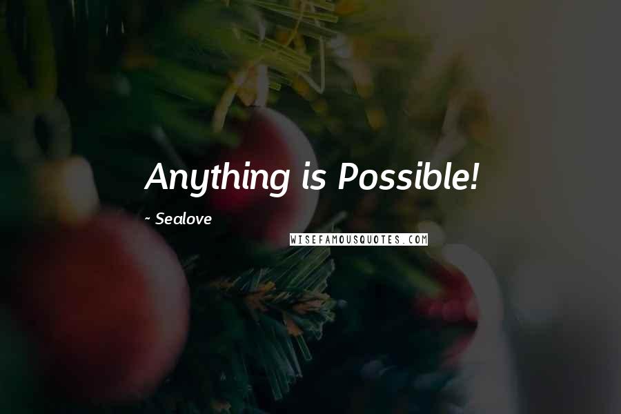 Sealove quotes: Anything is Possible!