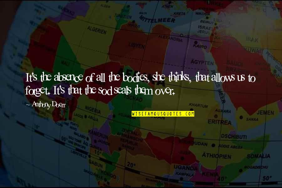 Seals Quotes By Anthony Doerr: It's the absence of all the bodies, she
