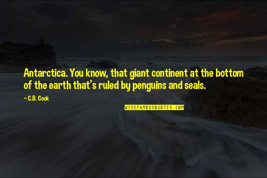 Seals Quotes By C.B. Cook: Antarctica. You know, that giant continent at the
