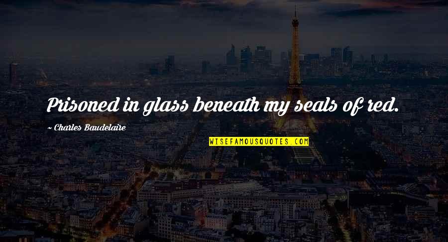 Seals Quotes By Charles Baudelaire: Prisoned in glass beneath my seals of red.