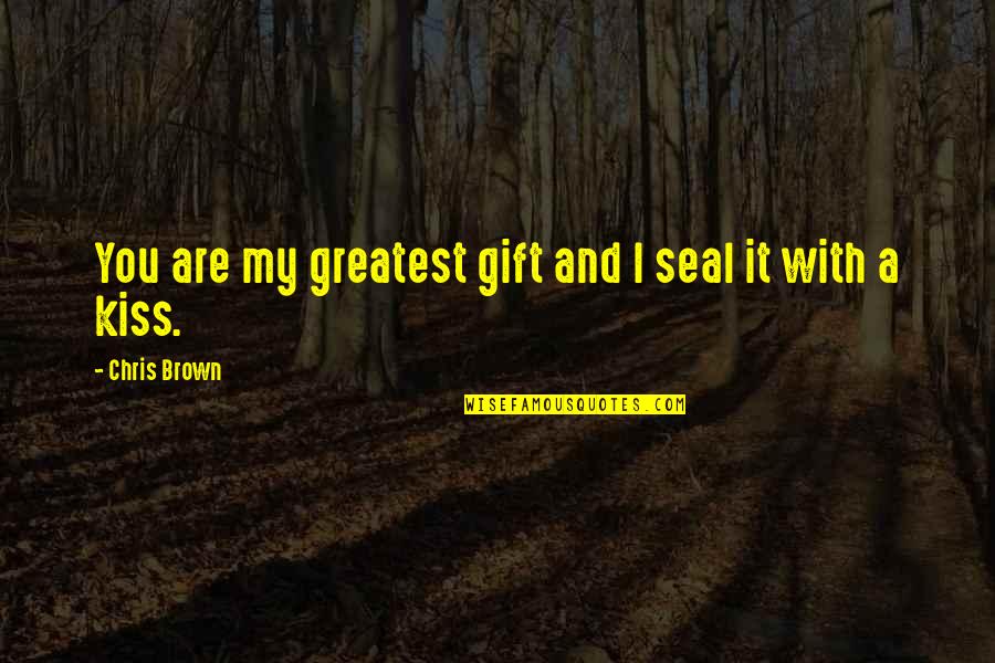 Seals Quotes By Chris Brown: You are my greatest gift and I seal