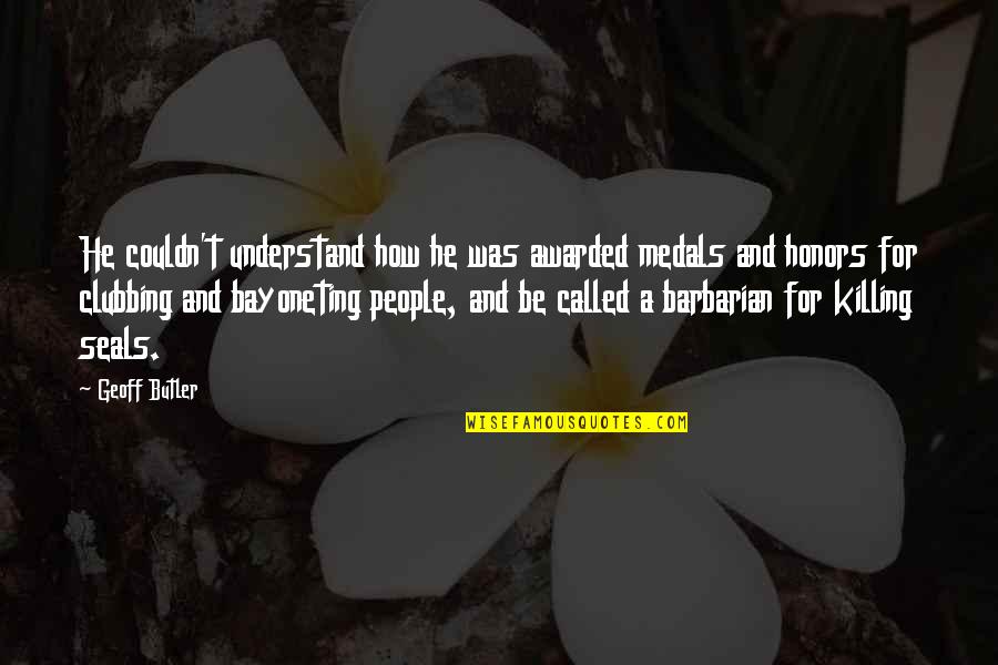 Seals Quotes By Geoff Butler: He couldn't understand how he was awarded medals Seals Quotes By Geoff Butler: He couldn't understand how he was awarded medals